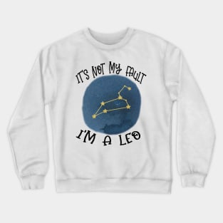 Its Not My Fault, Im A Leo Crewneck Sweatshirt